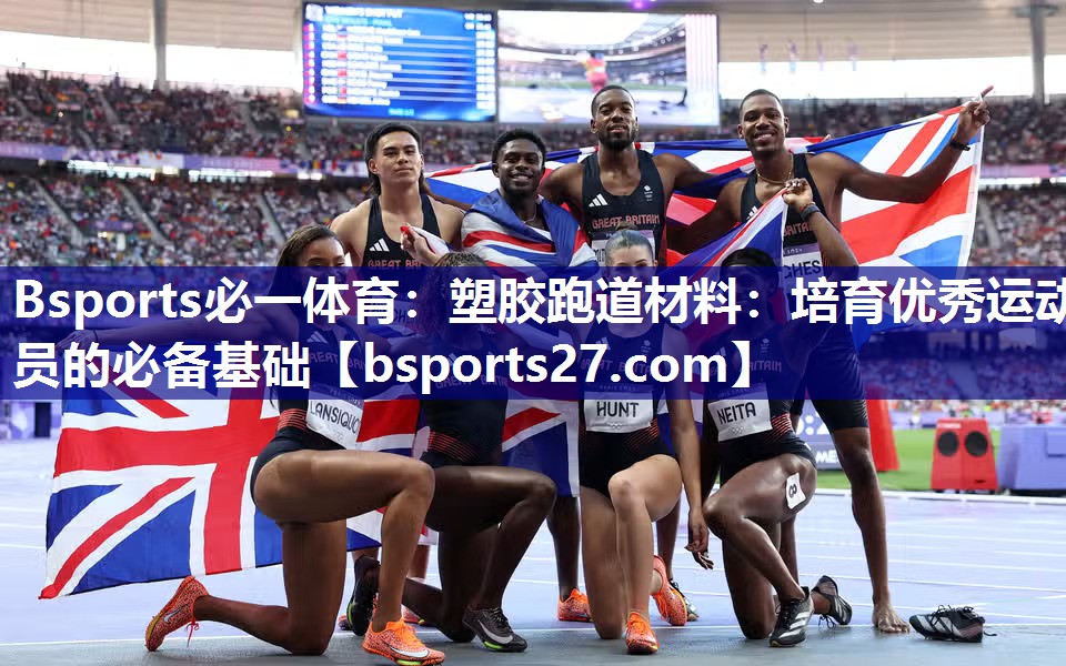 Bsports必一体育：塑胶跑道材料：培育优秀运动员的必备基础