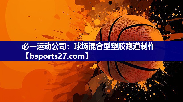 必一运动公司：球场混合型塑胶跑道制作